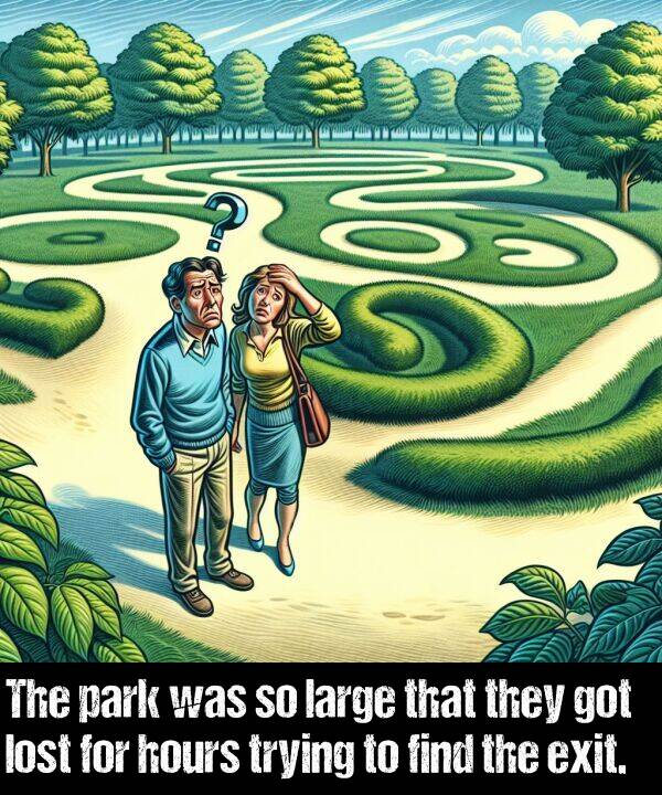 large: The park was so large that they got lost for hours trying to find the exit.