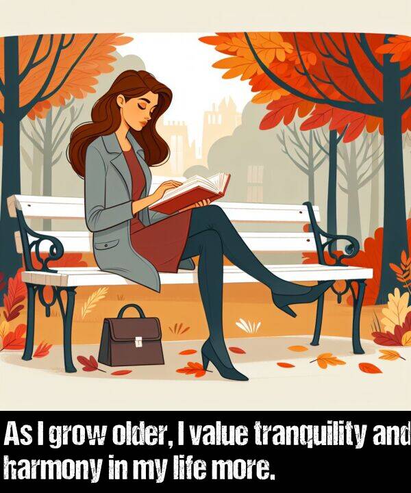 tranquility: As I grow older, I value tranquility and harmony in my life more.