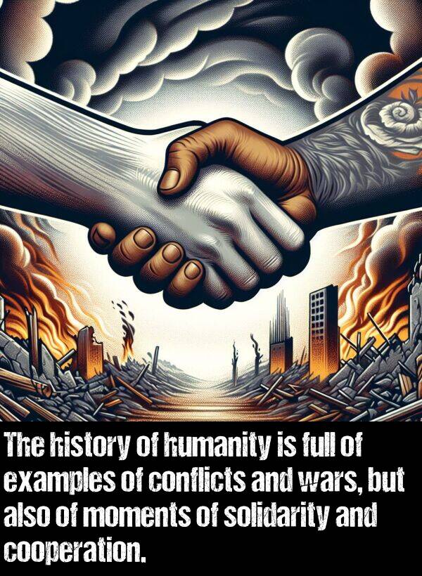 wars: The history of humanity is full of examples of conflicts and wars, but also of moments of solidarity and cooperation.