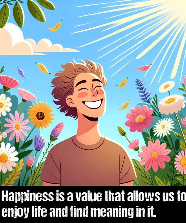 find: Happiness is a value that allows us to enjoy life and find meaning in it.