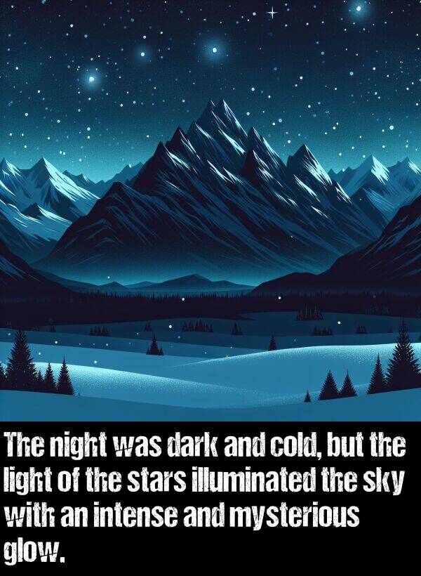 cold: The night was dark and cold, but the light of the stars illuminated the sky with an intense and mysterious glow.