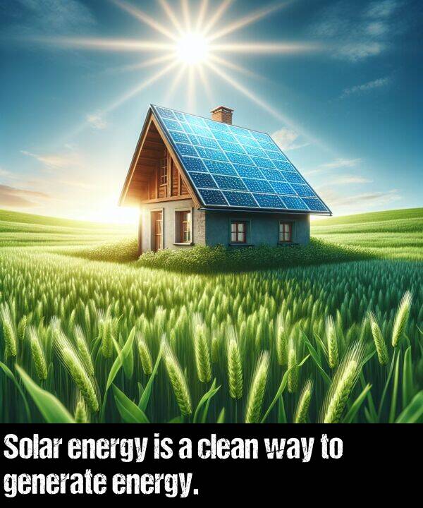 generate: Solar energy is a clean way to generate energy.