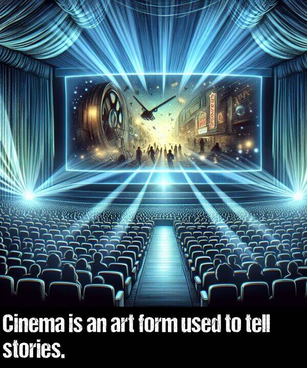 used: Cinema is an art form used to tell stories.