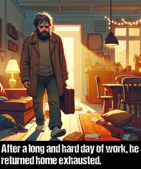 hard: After a long and hard day of work, he returned home exhausted.