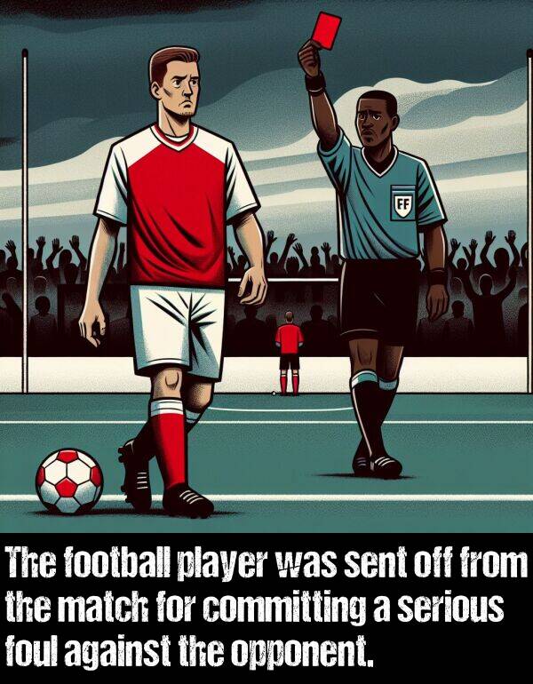 foul: The football player was sent off from the match for committing a serious foul against the opponent.