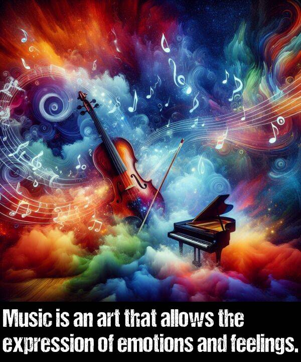 emotions: Music is an art that allows the expression of emotions and feelings.