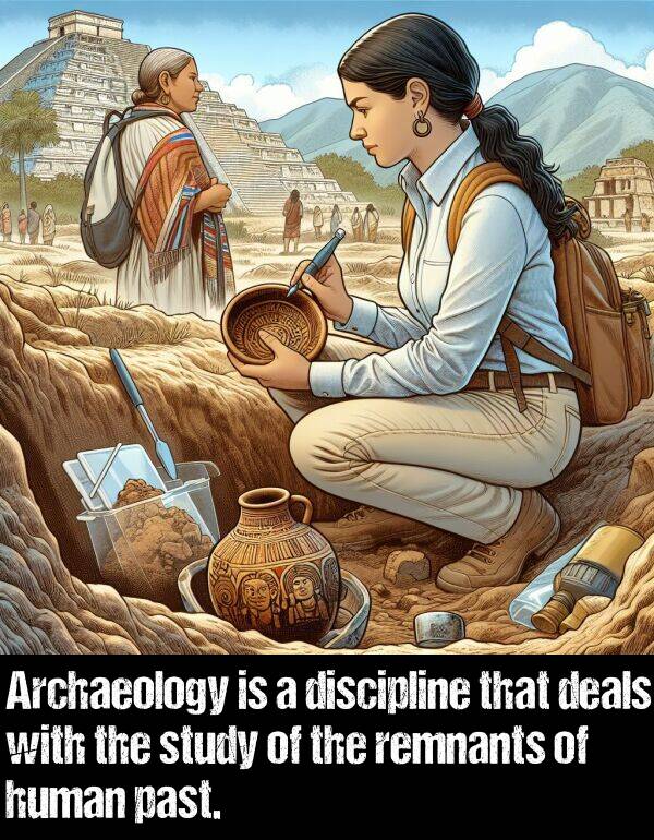 past: Archaeology is a discipline that deals with the study of the remnants of human past.