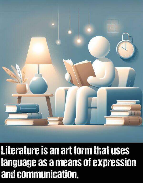 expression: Literature is an art form that uses language as a means of expression and communication.