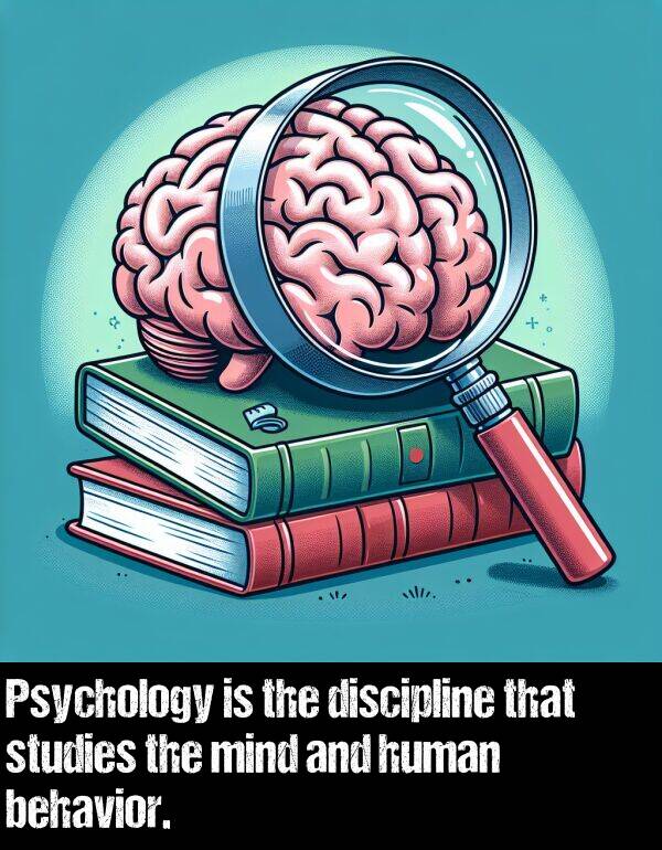 mind: Psychology is the discipline that studies the mind and human behavior.