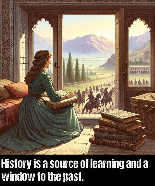 past: History is a source of learning and a window to the past.