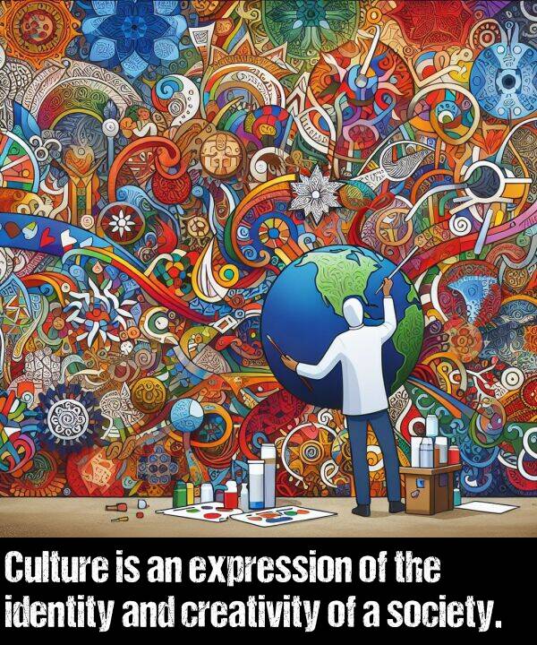 creativity: Culture is an expression of the identity and creativity of a society.