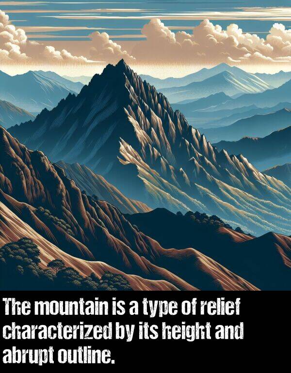 characterized: The mountain is a type of relief characterized by its height and abrupt outline.