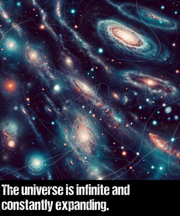 infinite: The universe is infinite and constantly expanding.