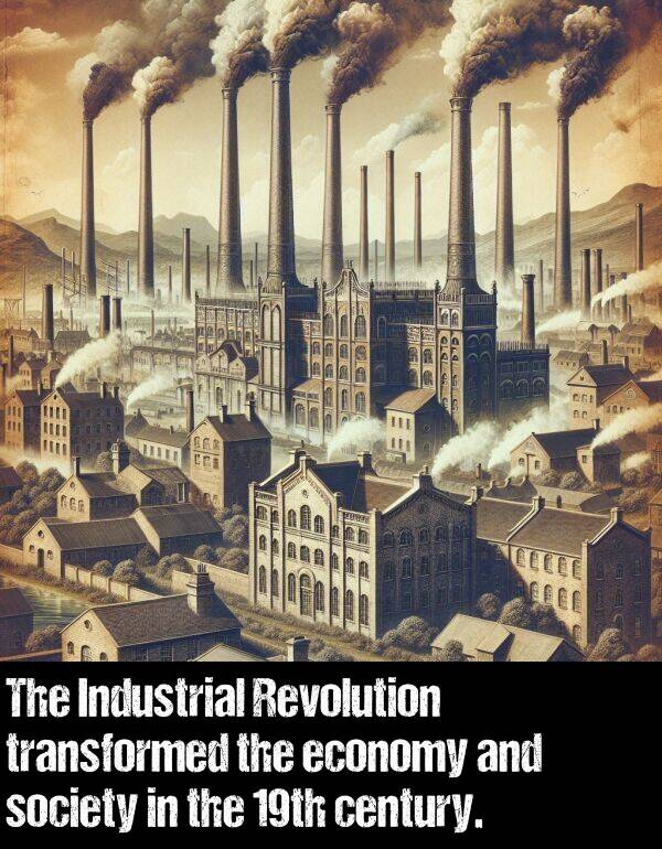 century: The Industrial Revolution transformed the economy and society in the 19th century.