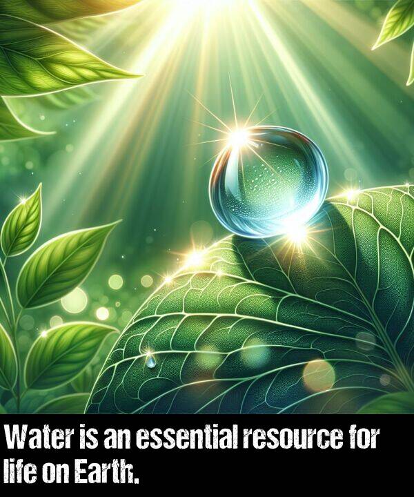 essential: Water is an essential resource for life on Earth.