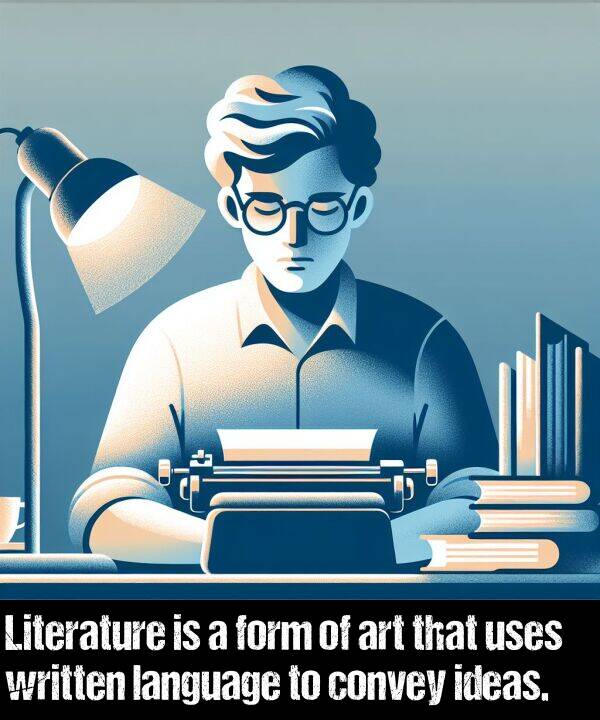 ideas: Literature is a form of art that uses written language to convey ideas.