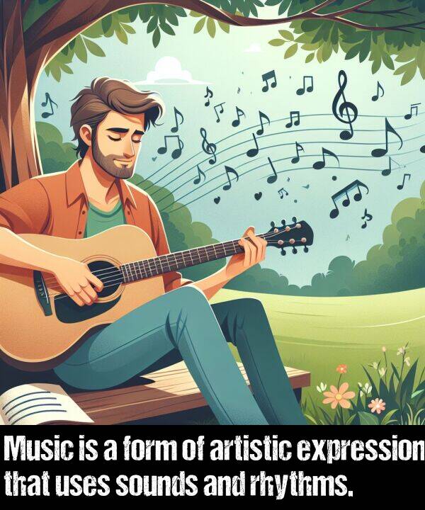 expression: Music is a form of artistic expression that uses sounds and rhythms.