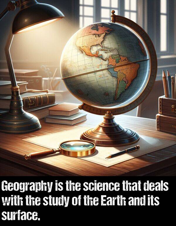 deals: Geography is the science that deals with the study of the Earth and its surface.