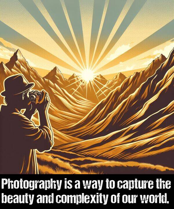 our: Photography is a way to capture the beauty and complexity of our world.