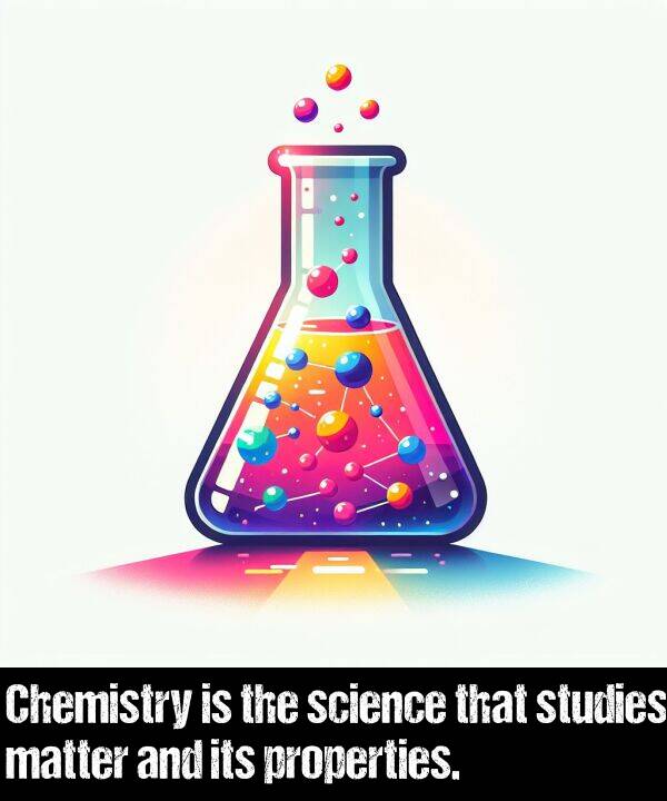 matter: Chemistry is the science that studies matter and its properties.