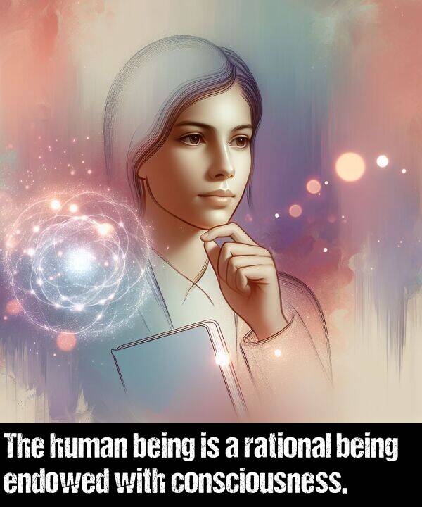 rational: The human being is a rational being endowed with consciousness.