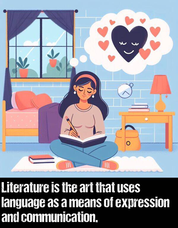 language: Literature is the art that uses language as a means of expression and communication.