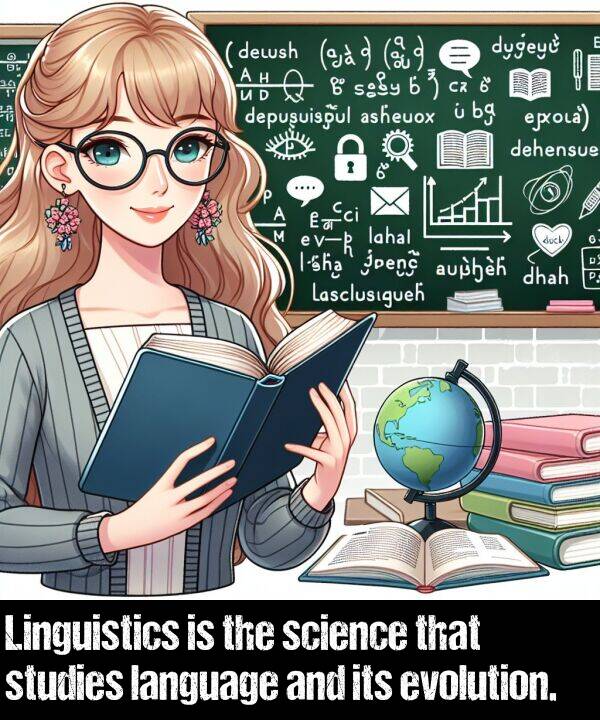 language: Linguistics is the science that studies language and its evolution.