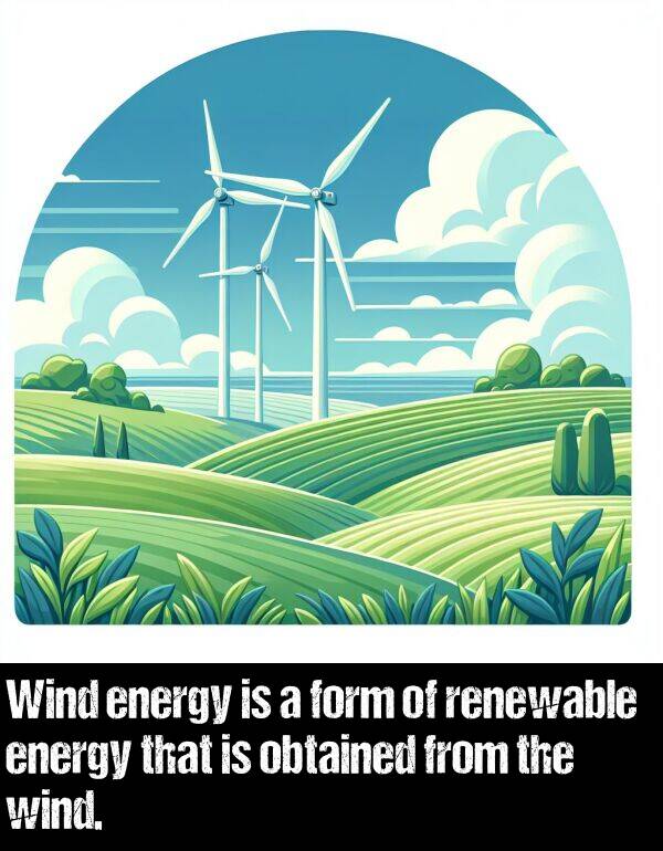 energy: Wind energy is a form of renewable energy that is obtained from the wind.