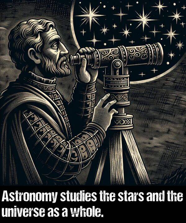 whole: Astronomy studies the stars and the universe as a whole.