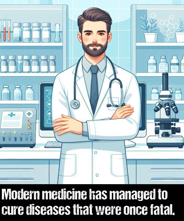 cure: Modern medicine has managed to cure diseases that were once fatal.