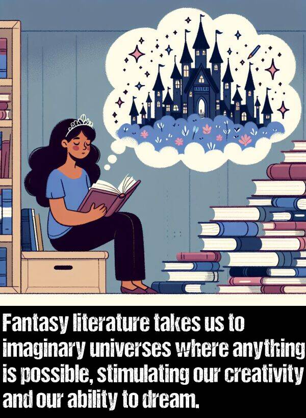 literature: Fantasy literature takes us to imaginary universes where anything is possible, stimulating our creativity and our ability to dream.