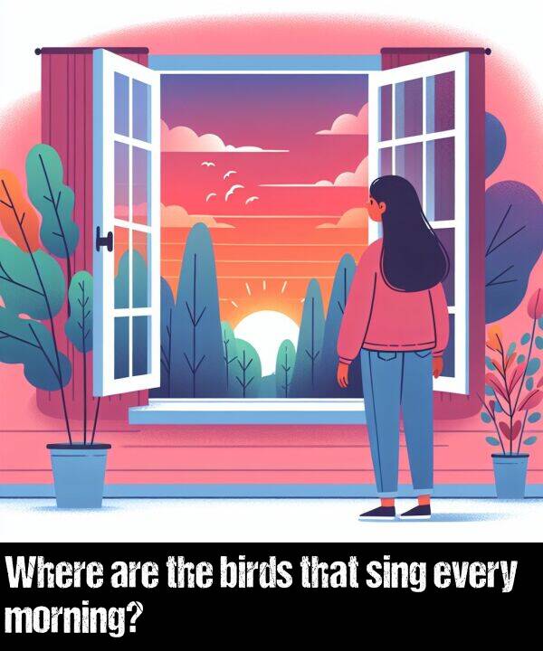 every: Where are the birds that sing every morning?