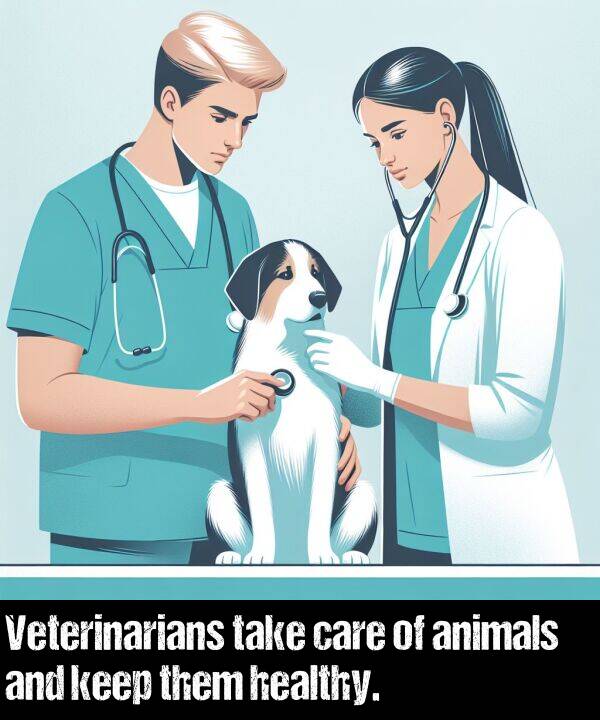 them: Veterinarians take care of animals and keep them healthy.