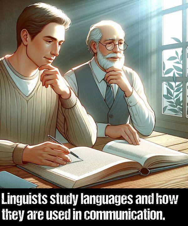 languages: Linguists study languages and how they are used in communication.