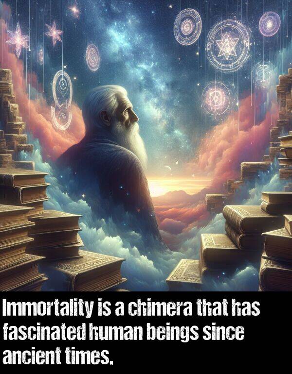 times: Immortality is a chimera that has fascinated human beings since ancient times.