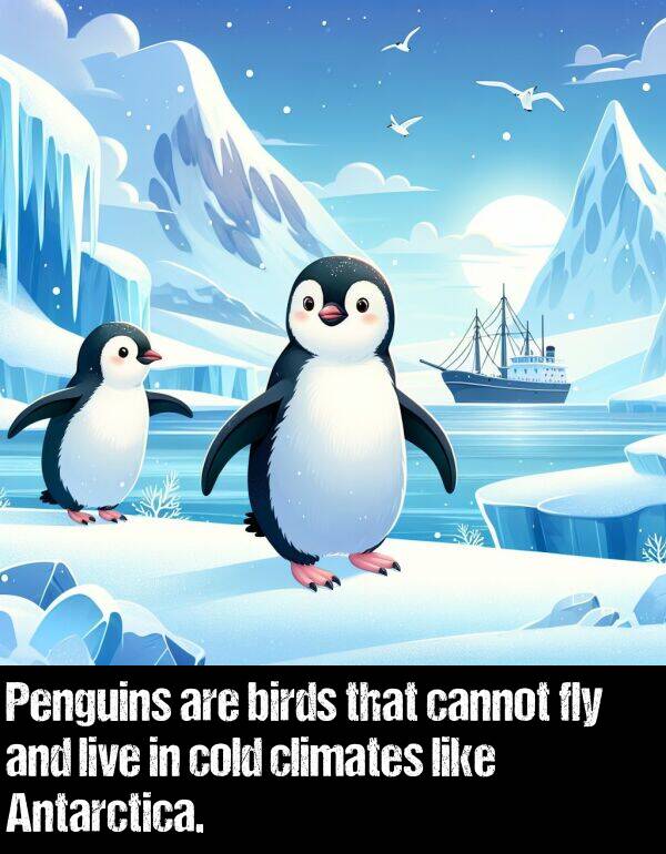 cannot: Penguins are birds that cannot fly and live in cold climates like Antarctica.