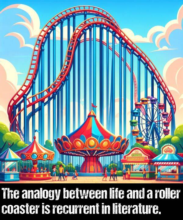 literature: The analogy between life and a roller coaster is recurrent in literature.