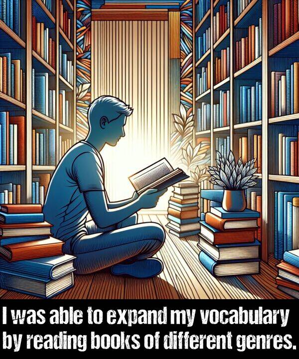 different: I was able to expand my vocabulary by reading books of different genres.