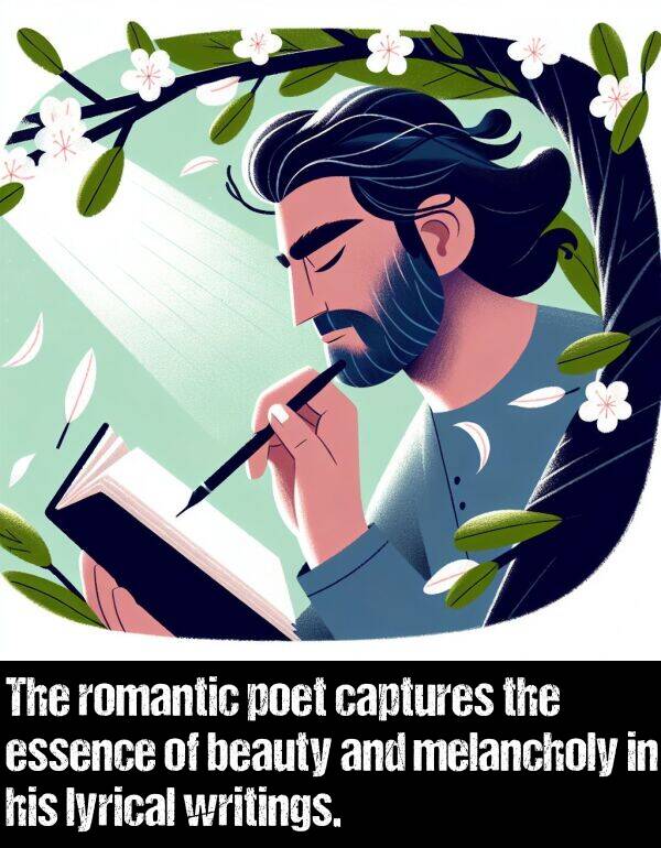 melancholy: The romantic poet captures the essence of beauty and melancholy in his lyrical writings.