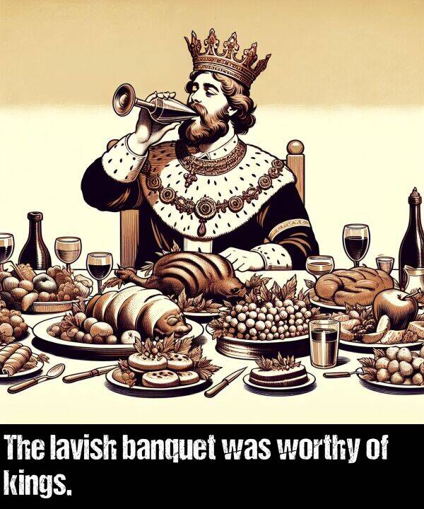 lavish: The lavish banquet was worthy of kings.