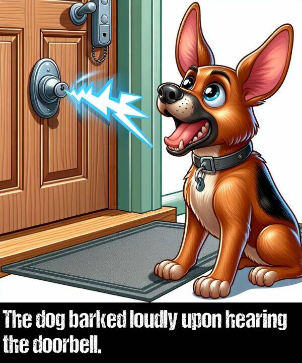 barked: The dog barked loudly upon hearing the doorbell.