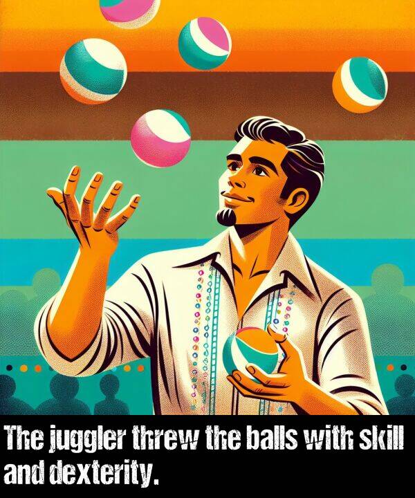 balls: The juggler threw the balls with skill and dexterity.