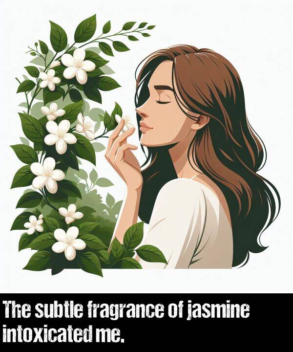 intoxicated: The subtle fragrance of jasmine intoxicated me.