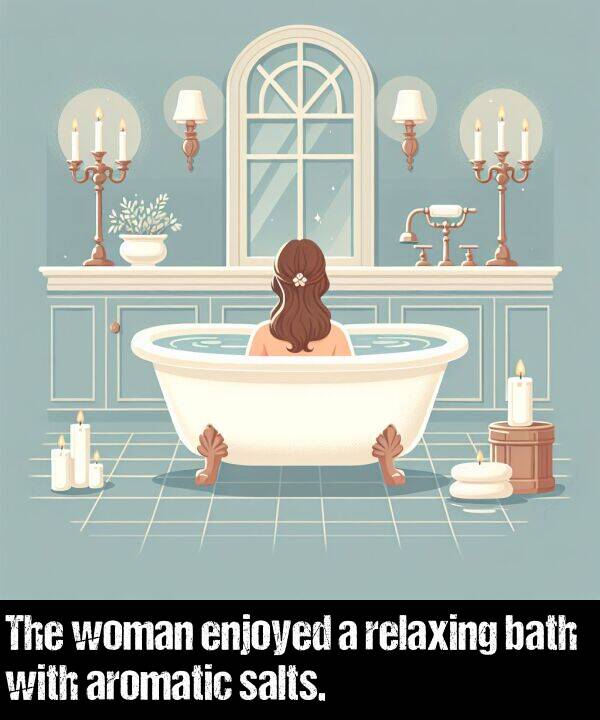 enjoyed: The woman enjoyed a relaxing bath with aromatic salts.