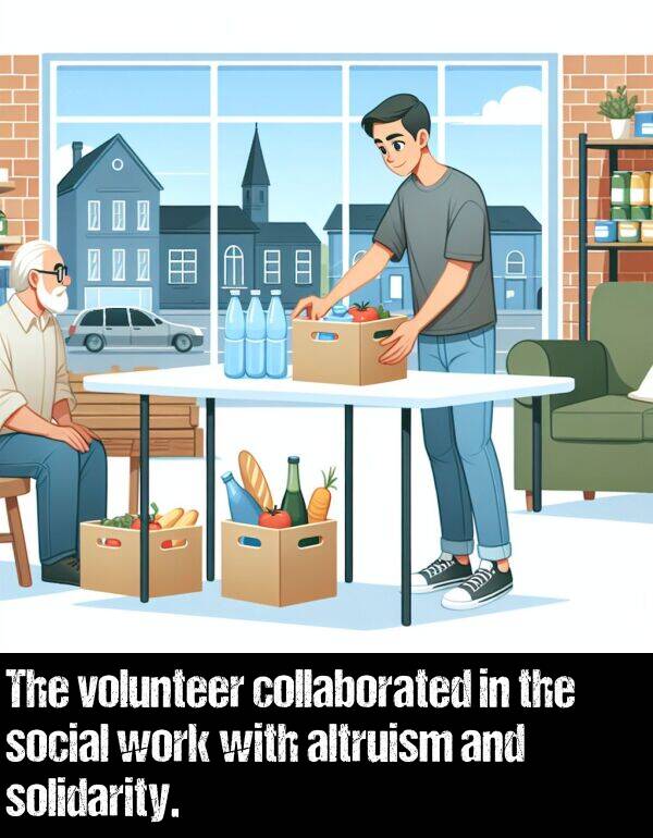 collaborated: The volunteer collaborated in the social work with altruism and solidarity.