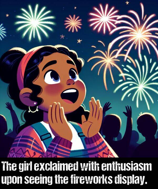 enthusiasm: The girl exclaimed with enthusiasm upon seeing the fireworks display.