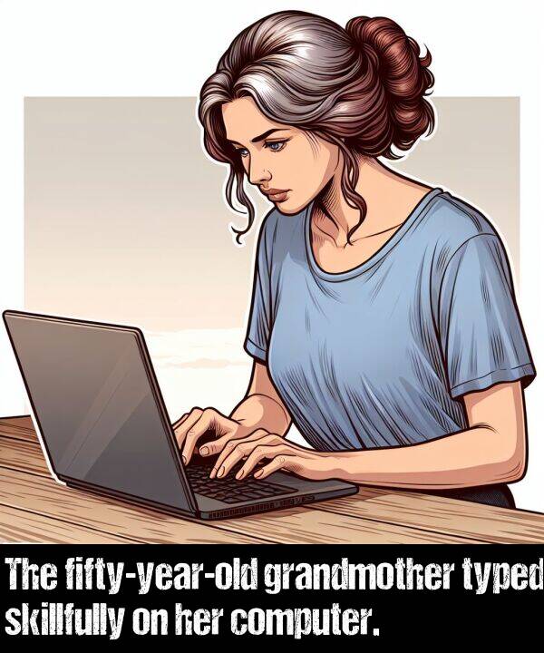 grandmother: The fifty-year-old grandmother typed skillfully on her computer.