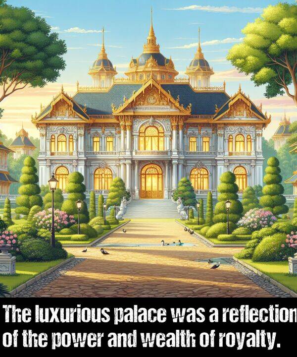 wealth: The luxurious palace was a reflection of the power and wealth of royalty.