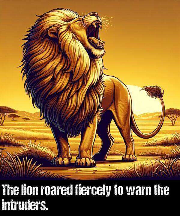 lion: The lion roared fiercely to warn the intruders.