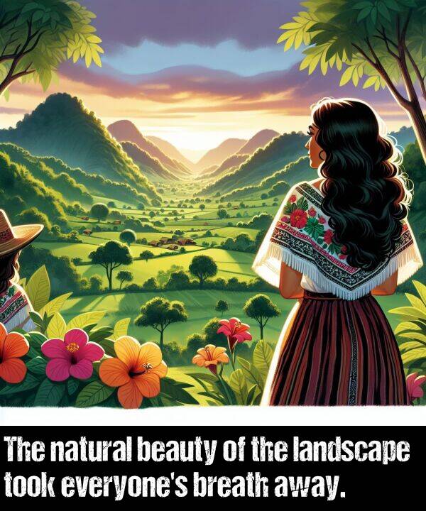 beauty: The natural beauty of the landscape took everyone's breath away.